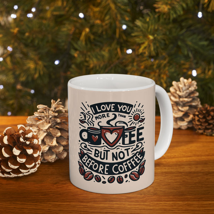 I Love You More Than Coffee But Not Before Coffee Ceramic Mug 11 oz or 15 oz Funny Valentines Day Gift