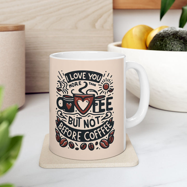I Love You More Than Coffee But Not Before Coffee Ceramic Mug 11 oz or 15 oz Funny Valentines Day Gift