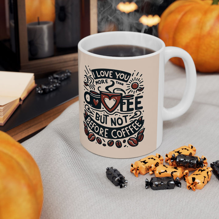 I Love You More Than Coffee But Not Before Coffee Ceramic Mug 11 oz or 15 oz Funny Valentines Day Gift