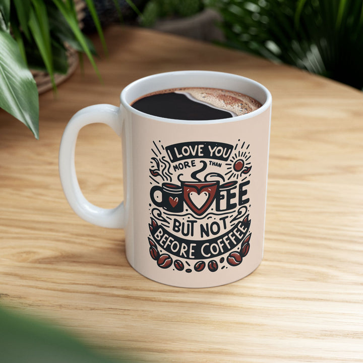 I Love You More Than Coffee But Not Before Coffee Ceramic Mug 11 oz or 15 oz Funny Valentines Day Gift