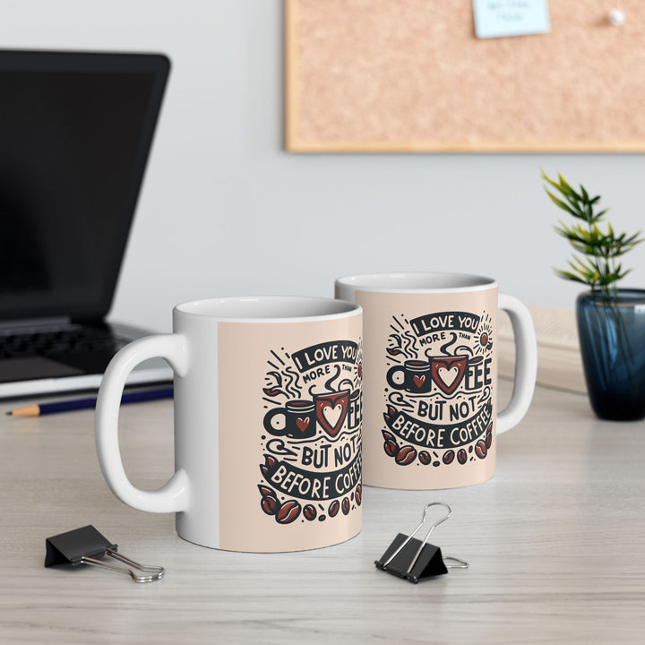 I Love You More Than Coffee But Not Before Coffee Ceramic Mug 11 oz or 15 oz Funny Valentines Day Gift
