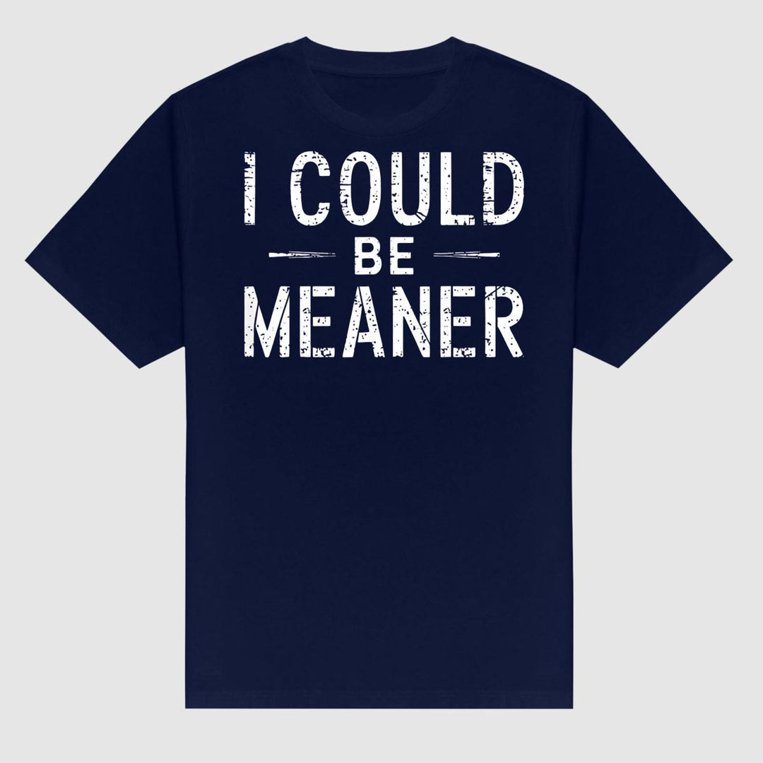 "I Could Be Meaner" Funny T-Shirt - Sarcastic Quote Tee, Unisex Casual Shirt