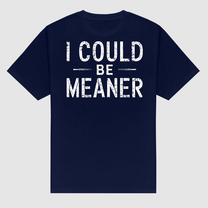 "I Could Be Meaner" Funny T-Shirt - Sarcastic Quote Tee, Unisex Casual Shirt