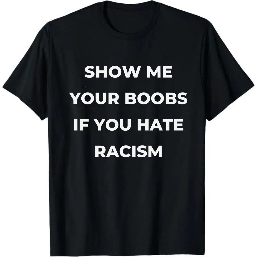 Show Me Your Boobs If You Hate Racism T-Shirt – Funny Protest Graphic Tee, Unisex Cotton Casual Top
