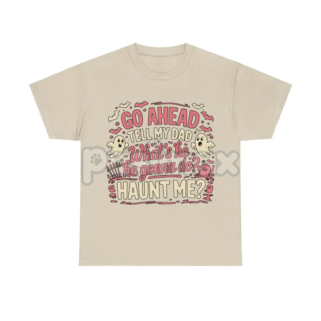 "Go Ahead Tell My Dad... Haunt Me" T-Shirt - Dark Humor Statement Tee, Irreverent Graphic Shirt