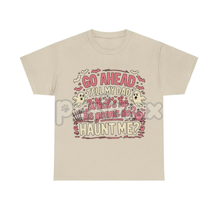"Go Ahead Tell My Dad... Haunt Me" T-Shirt - Dark Humor Statement Tee, Irreverent Graphic Shirt