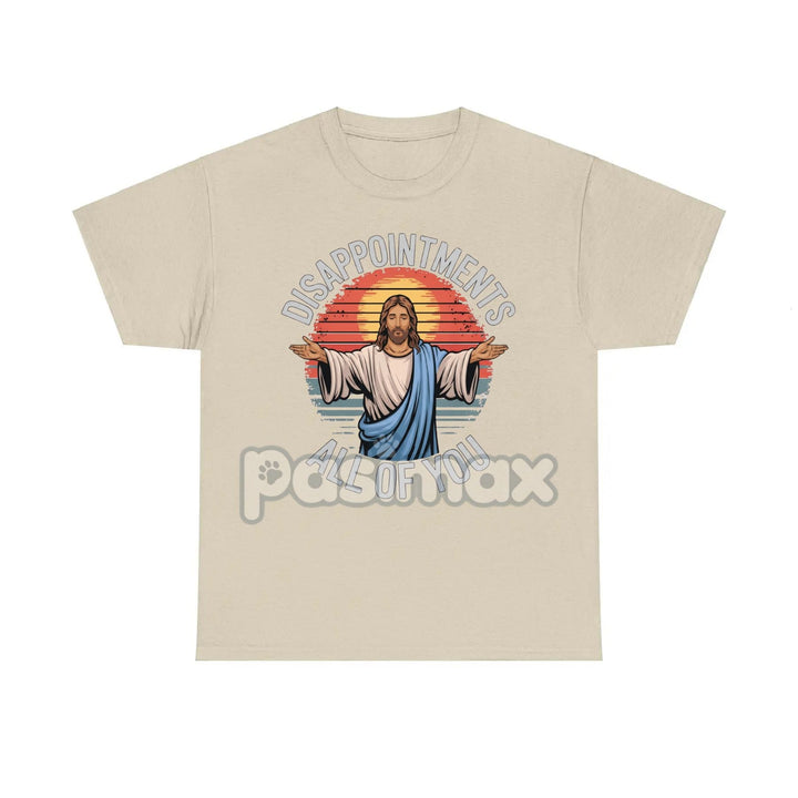 "Jesus Disappointments All Of You" T-Shirt - Funny Sarcastic Tee, Edgy Humor Apparel