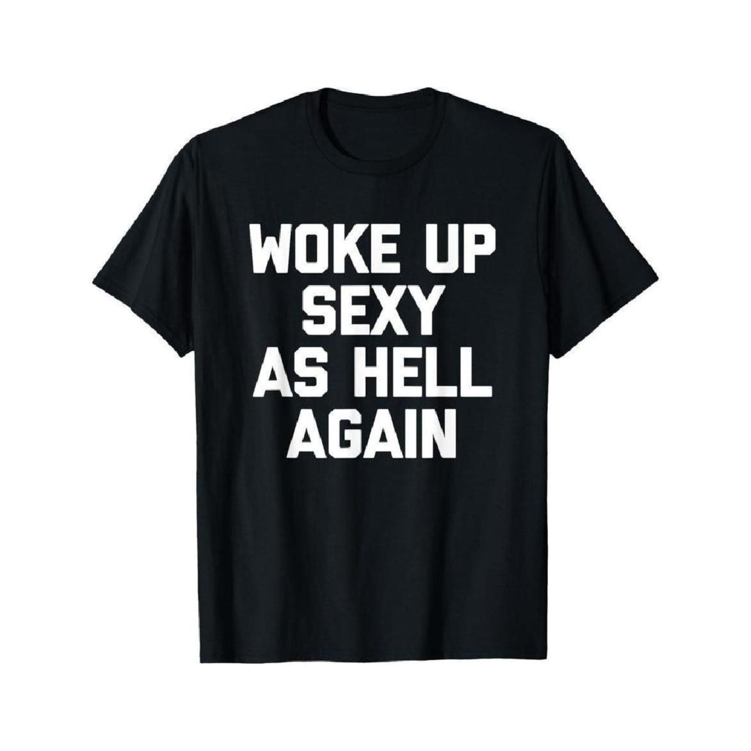 "Woke Up Sexy As Hell Again" T-Shirt - Funny Sarcastic Summer Tee, 100% Cotton Crew Neck