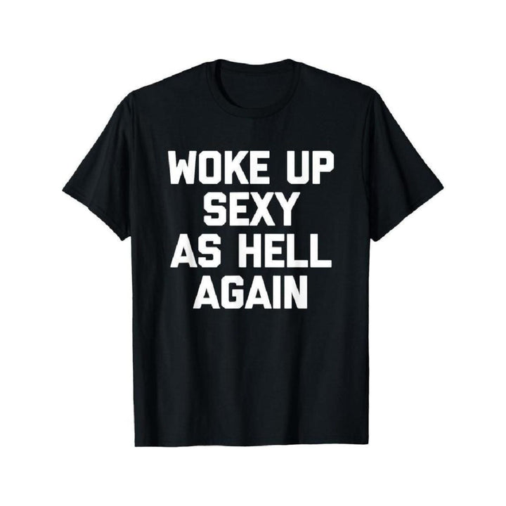 "Woke Up Sexy As Hell Again" T-Shirt - Funny Sarcastic Summer Tee, 100% Cotton Crew Neck