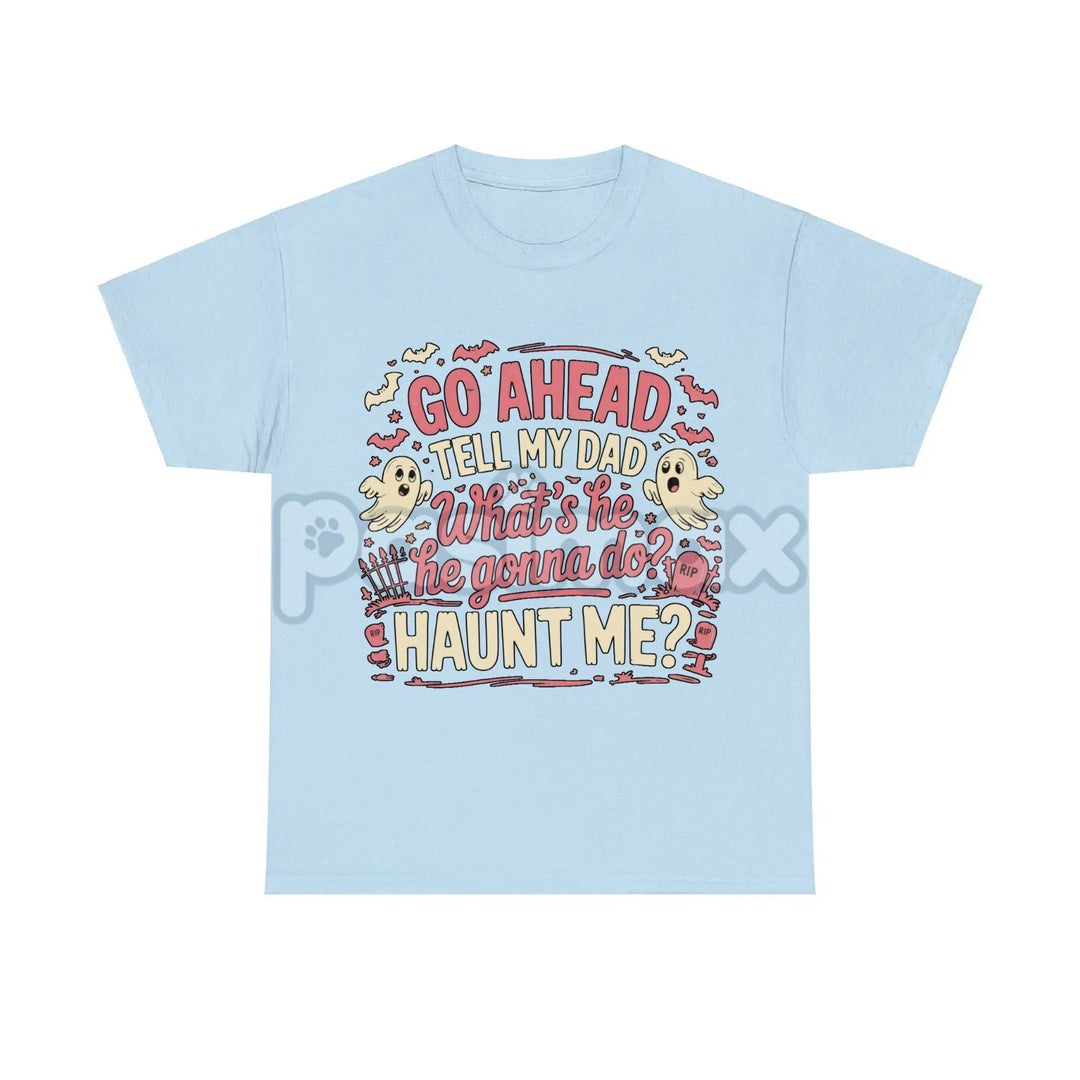 "Go Ahead Tell My Dad... Haunt Me" T-Shirt - Dark Humor Statement Tee, Irreverent Graphic Shirt