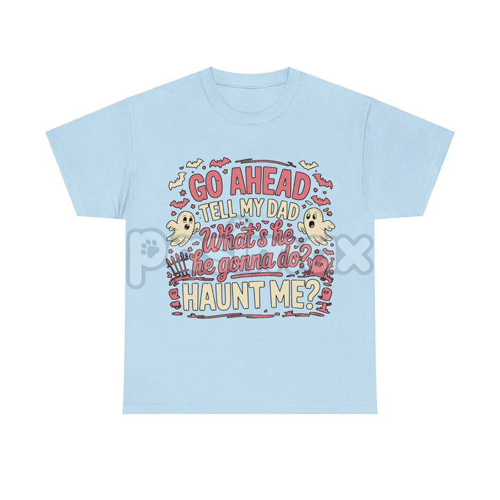 "Go Ahead Tell My Dad... Haunt Me" T-Shirt - Dark Humor Statement Tee, Irreverent Graphic Shirt