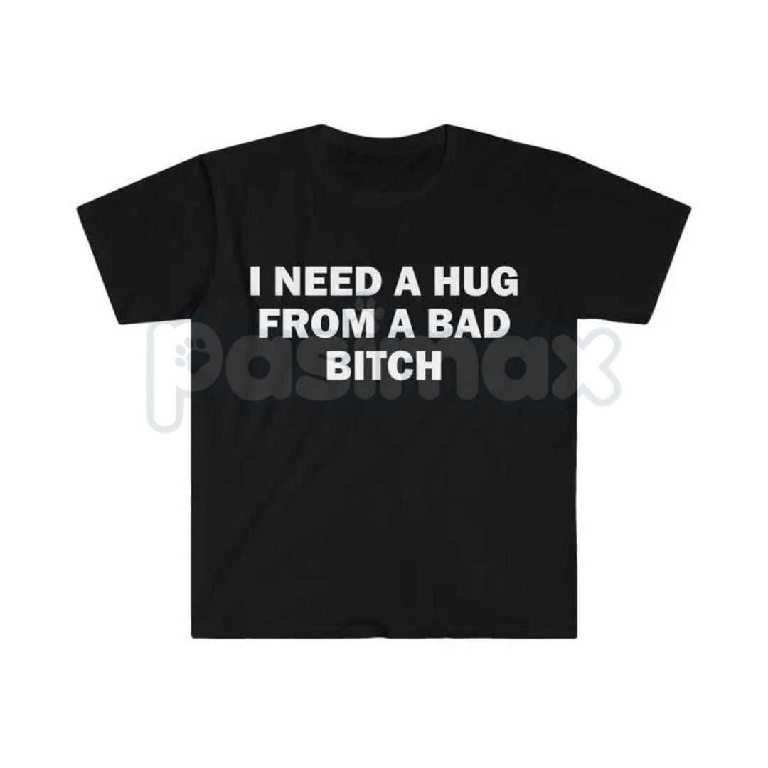 "I Need A Hug From A Bad Bitch" Funny Meme T-Shirt – Viral Sarcastic Graphic Tee, Premium 100% Cotton Humor Gift, Aesthetic Baddie Streetwear Top, Soft Lived-In Heavyweight Unisex Shirt, Made in USA