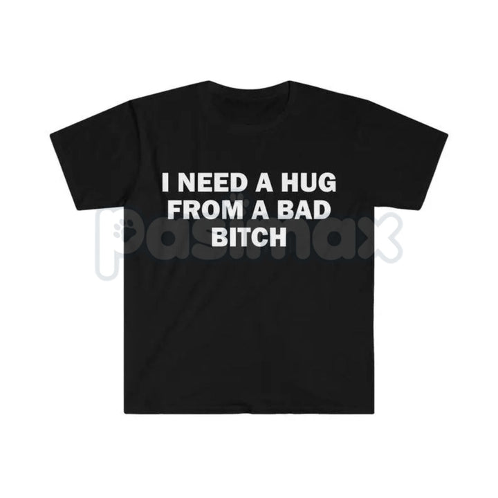 "I Need A Hug From A Bad Bitch" Funny Meme T-Shirt – Viral Sarcastic Graphic Tee, Premium 100% Cotton Humor Gift, Aesthetic Baddie Streetwear Top, Soft Lived-In Heavyweight Unisex Shirt, Made in USA