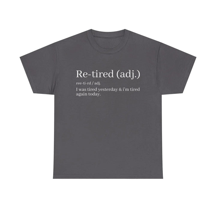 "Re-Tired" Definition T-Shirt - Funny Quote Tee for Exhausted People, Sarcastic Graphic Shirt