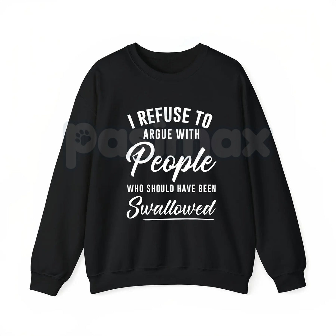 I Refuse to Argue with People Who Should Have Been Swallowed – Funny Sarcastic Hoodie, Sweatshirt & T-Shirt