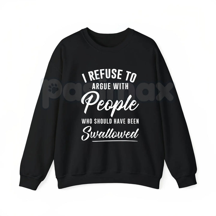 I Refuse to Argue with People Who Should Have Been Swallowed – Funny Sarcastic Hoodie, Sweatshirt & T-Shirt
