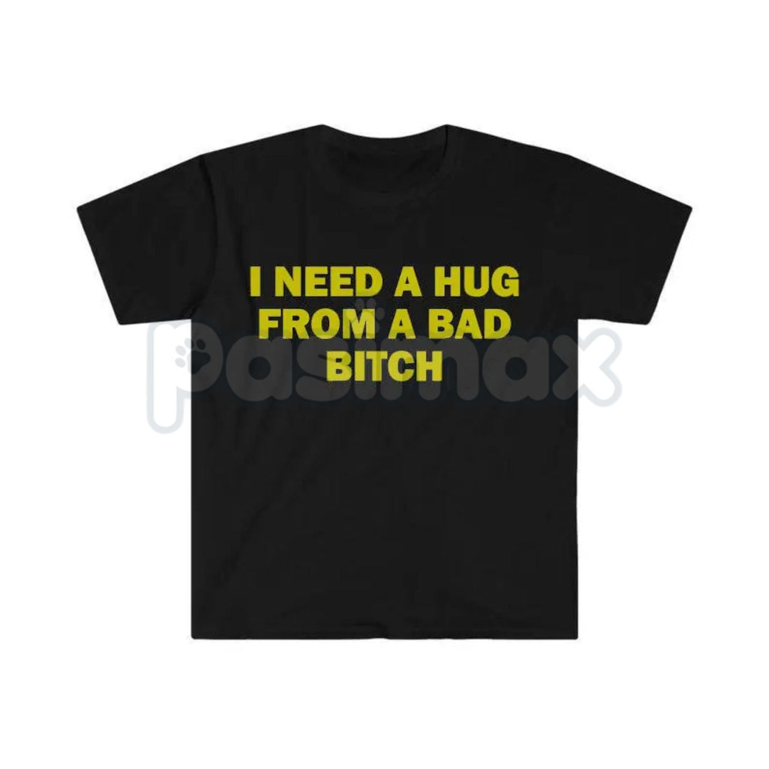 "I Need A Hug From A Bad Bitch" Funny Meme T-Shirt – Viral Sarcastic Graphic Tee, Premium 100% Cotton Humor Gift, Aesthetic Baddie Streetwear Top, Soft Lived-In Heavyweight Unisex Shirt, Made in USA
