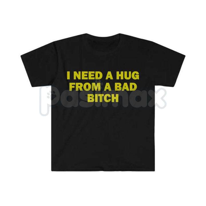 "I Need A Hug From A Bad Bitch" Funny Meme T-Shirt – Viral Sarcastic Graphic Tee, Premium 100% Cotton Humor Gift, Aesthetic Baddie Streetwear Top, Soft Lived-In Heavyweight Unisex Shirt, Made in USA