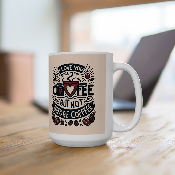 I Love You More Than Coffee But Not Before Coffee Ceramic Mug 11 oz or 15 oz Funny Valentines Day Gift