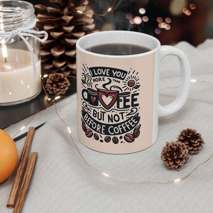 I Love You More Than Coffee But Not Before Coffee Ceramic Mug 11 oz or 15 oz Funny Valentines Day Gift