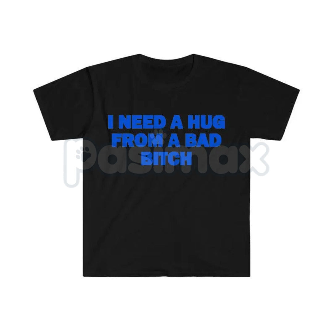 "I Need A Hug From A Bad Bitch" Funny Meme T-Shirt – Viral Sarcastic Graphic Tee, Premium 100% Cotton Humor Gift, Aesthetic Baddie Streetwear Top, Soft Lived-In Heavyweight Unisex Shirt, Made in USA