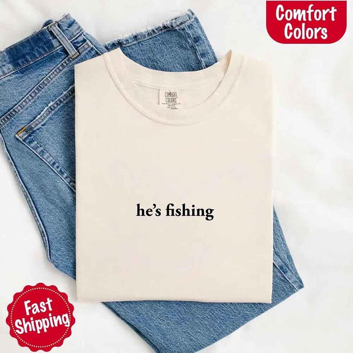 He’s Fishing Comfort Colors Tee – Funny Relaxed Fit Shirt for Women