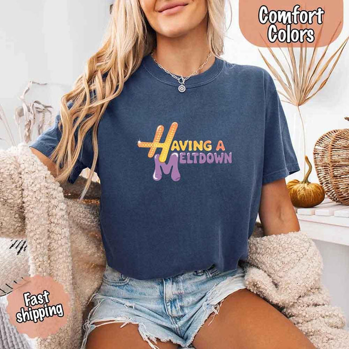 Having A Meltdown Comfort Colors T-Shirt