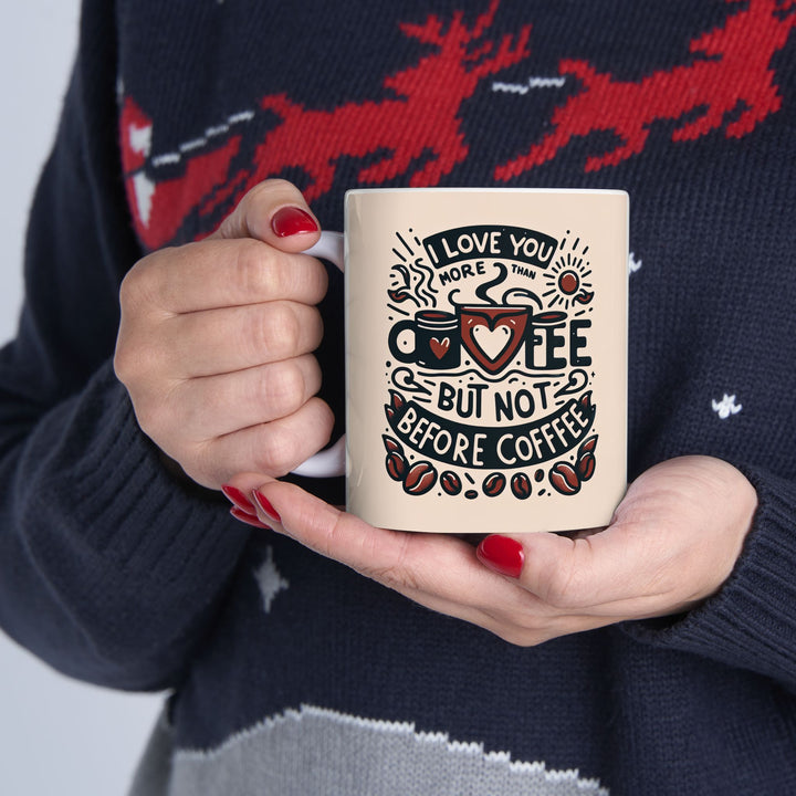 I Love You More Than Coffee But Not Before Coffee Ceramic Mug 11 oz or 15 oz Funny Valentines Day Gift