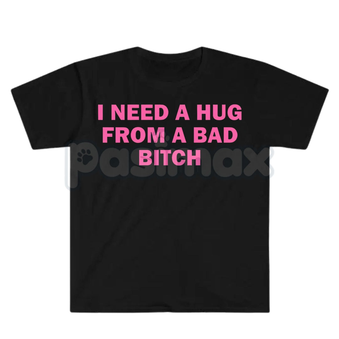 "I Need A Hug From A Bad Bitch" Funny Meme T-Shirt – Viral Sarcastic Graphic Tee, Premium 100% Cotton Humor Gift, Aesthetic Baddie Streetwear Top, Soft Lived-In Heavyweight Unisex Shirt, Made in USA