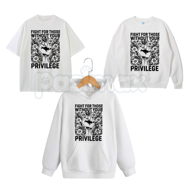Fight For Those Without Your Privilege – Social Justice Hoodie, Activism Sweatshirt & Graphic T-Shirt