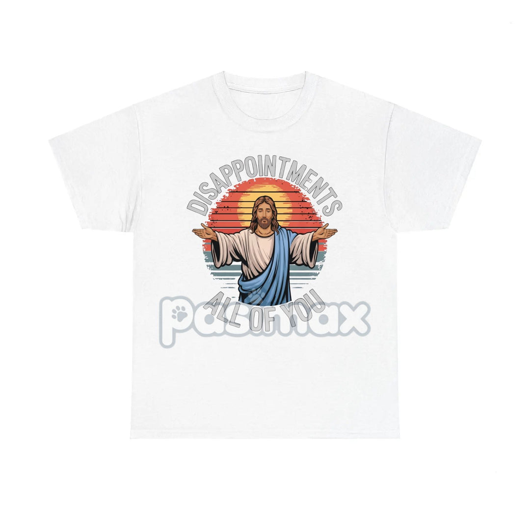 "Jesus Disappointments All Of You" T-Shirt - Funny Sarcastic Tee, Edgy Humor Apparel