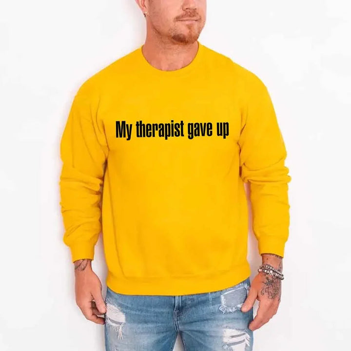 My Therapist Gave Up Sweatshirt - Funny Sarcastic Humor Crew Neck
