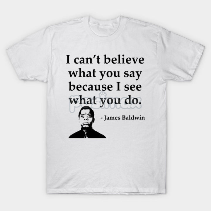 Skeptical Quote T-Shirt - "I Can't Believe What You Say Because I See What You Do" Summer Tee, Black Cotton Crew Neck