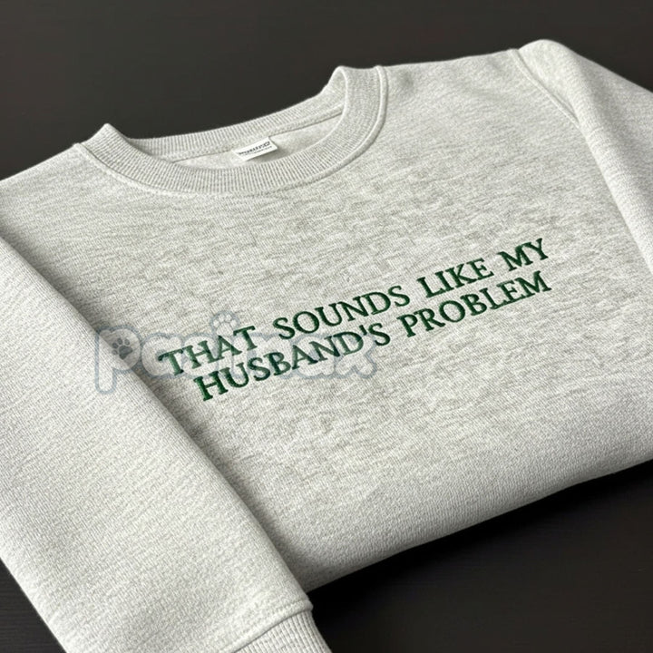 "That Sounds Like My Husband's Problem" Embroidered Sweatshirt – Funny Wifey Crewneck