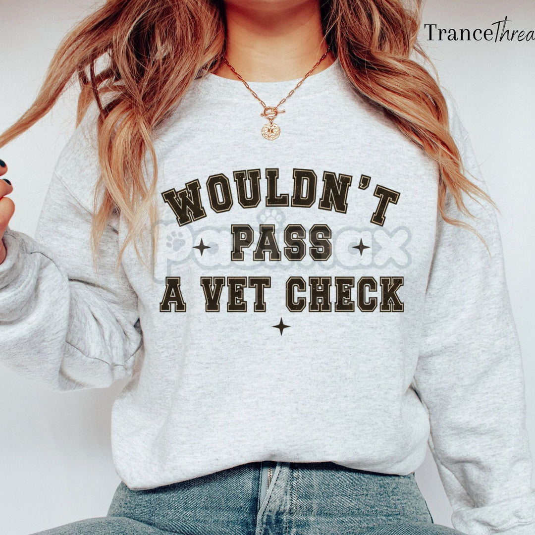 "Wouldn't Pass A Vet Check" Sweatshirt – Funny Sarcastic Vet Tech & Pet Lover Crewneck