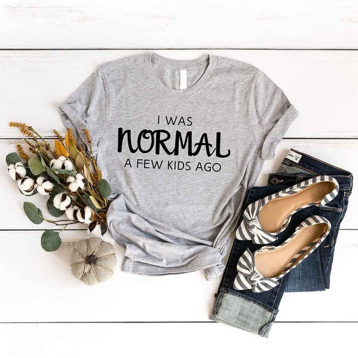I was normal a few kids ago Tee
